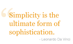 Simplicity is the ultimate form of sophistication. - Leonardo Da Vinci
